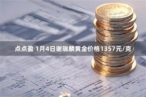 点点盈 1月4日谢瑞麟黄金价格1357元/克